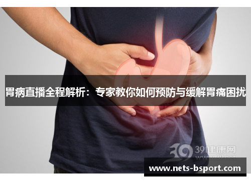 胃病直播全程解析：专家教你如何预防与缓解胃痛困扰