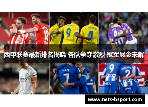 西甲联赛最新排名揭晓 各队争夺激烈 冠军悬念未解